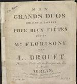 Six grands duos brillans & faciles pour deux flûtes dédiés à Mr. Florisone par L. Drouet, Première Flûte de la Musique du Roi, I. Partie.  Op. 74. No.s. 1-3.